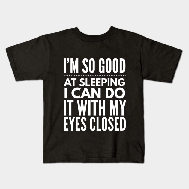 I'm so good at sleeping I can do it with my eyes closed Kids T-Shirt by Art Cube